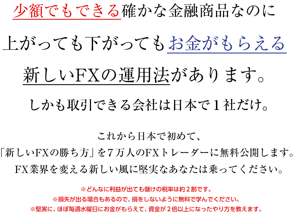 少額でもできる確かな金融商品なのに、上がっても下がってもお金がもらえる新しいFXの運用法があります。