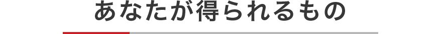 あなたが得られるもの